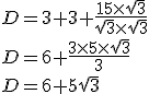 D = 3 + 3 + \frac{15 \times \sqrt{3}}{\sqrt{3} \times \sqrt{3}}\\ D = 6 + \frac{3 \times 5 \times \sqrt{3}}{3}\\ D = 6 + 5\sqrt{3}